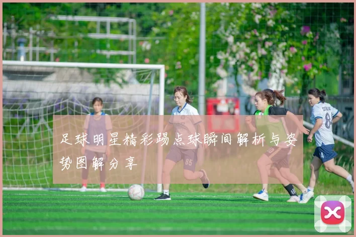 足球明星精彩踢点球瞬间解析与姿势图解分享