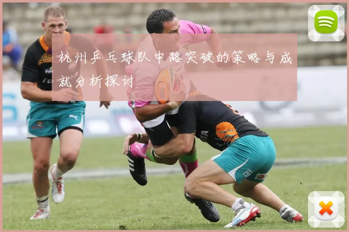 杭州乒乓球队中路突破的策略与成就分析探讨