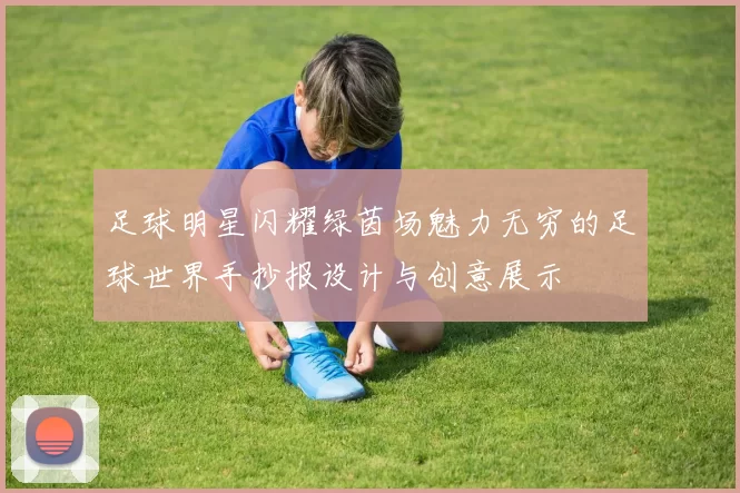 足球明星闪耀绿茵场魅力无穷的足球世界手抄报设计与创意展示