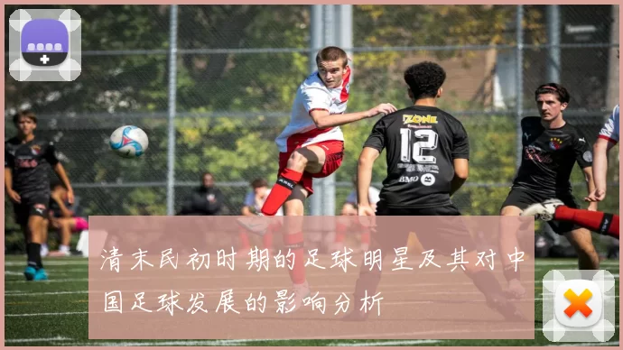 清末民初时期的足球明星及其对中国足球发展的影响分析