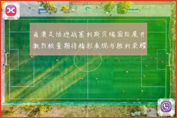 南澳足协迎战塞利斯贝瑞国际展开激烈较量期待精彩表现与胜利荣耀