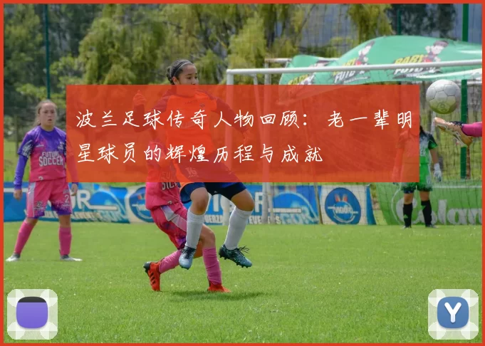 波兰足球传奇人物回顾：老一辈明星球员的辉煌历程与成就